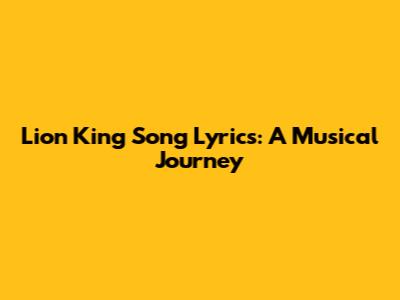 Lion King Song Lyrics: A Musical Journey