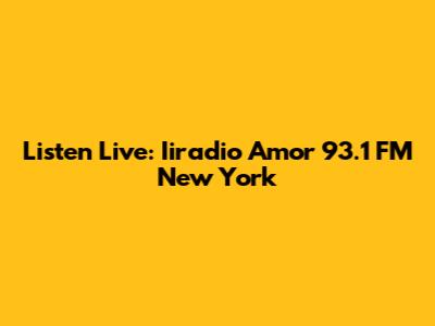 Listen Live: Iiradio Amor 93.1 FM New York