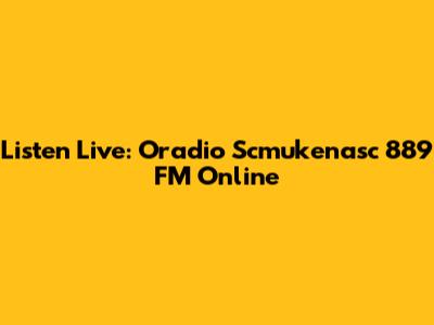 Listen Live: Oradio Scmukenasc 889 FM Online