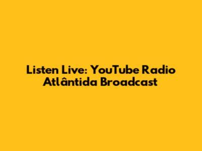 Listen Live: YouTube Radio Atlântida Broadcast