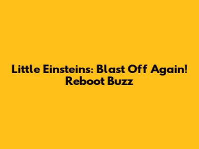 Little Einsteins: Blast Off Again! Reboot Buzz