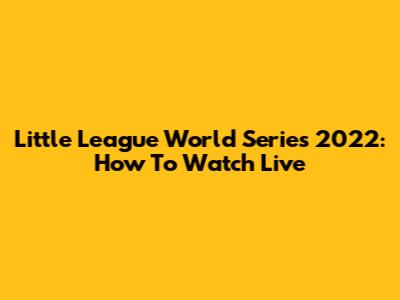 Little League World Series 2022: How To Watch Live