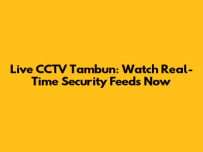 Live CCTV Tambun: Watch Real-Time Security Feeds Now