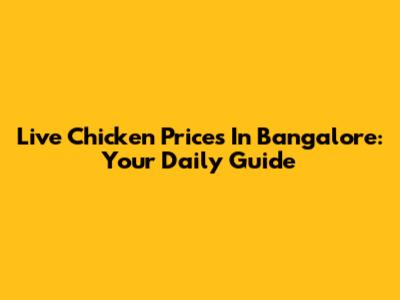 Live Chicken Prices In Bangalore: Your Daily Guide
