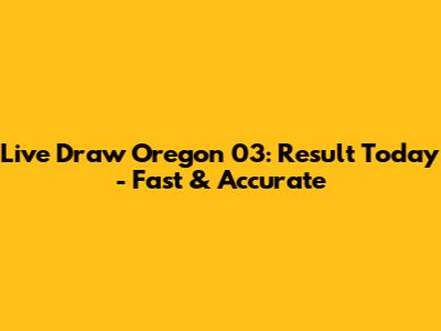 Live Draw Oregon 03: Result Today - Fast & Accurate
