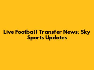 Live Football Transfer News: Sky Sports Updates