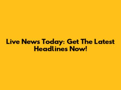Live News Today: Get The Latest Headlines Now!