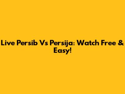 Live Persib Vs Persija: Watch Free & Easy!