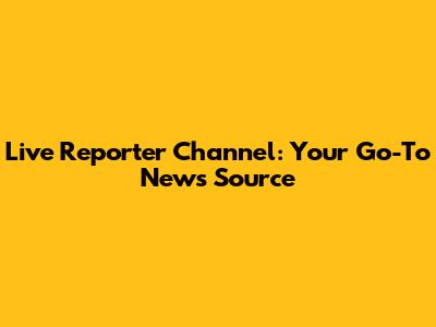 Live Reporter Channel: Your Go-To News Source