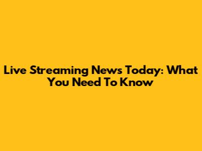 Live Streaming News Today: What You Need To Know