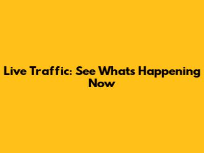 Live Traffic: See What's Happening Now