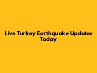 Live Turkey Earthquake Updates Today