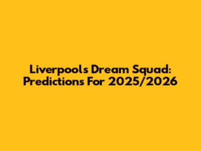 Liverpool's Dream Squad: Predictions For 2025/2026