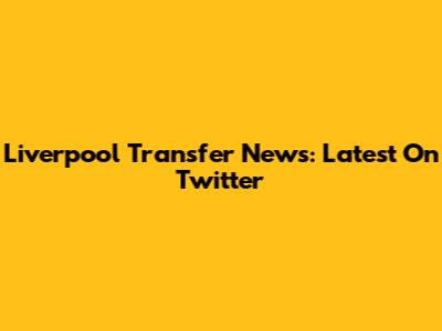 Liverpool Transfer News: Latest On Twitter