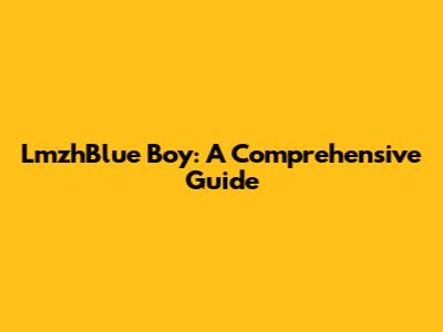 LmzhBlue Boy: A Comprehensive Guide