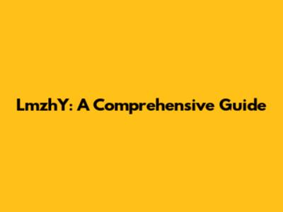 LmzhY: A Comprehensive Guide