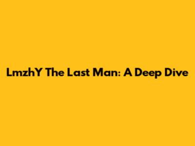 LmzhY The Last Man: A Deep Dive