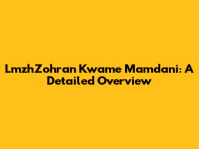 LmzhZohran Kwame Mamdani: A Detailed Overview