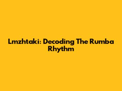 Lmzhtaki: Decoding The Rumba Rhythm