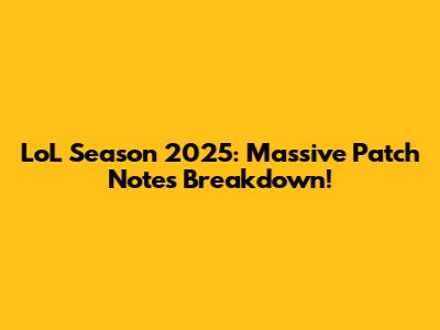 LoL Season 2025: Massive Patch Notes Breakdown!