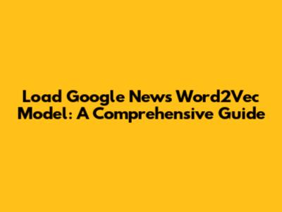 Load Google News Word2Vec Model: A Comprehensive Guide