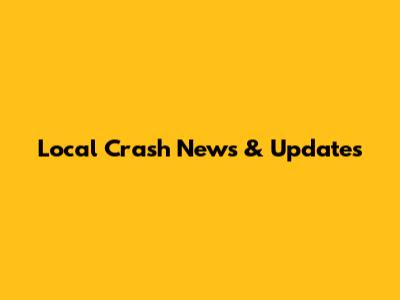 Local Crash News & Updates
