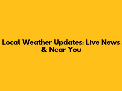 Local Weather Updates: Live News & Near You