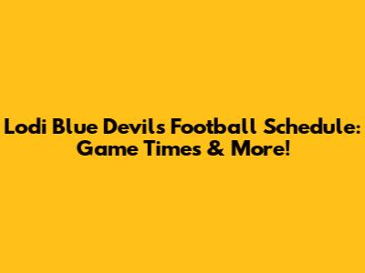 Lodi Blue Devils Football Schedule: Game Times & More!