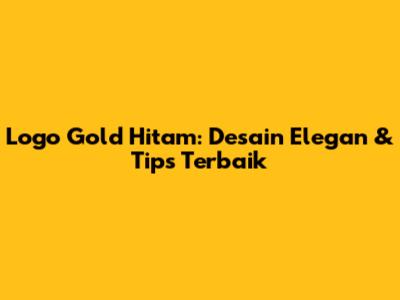 Logo Gold Hitam: Desain Elegan & Tips Terbaik