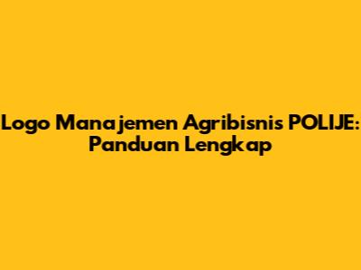Logo Manajemen Agribisnis POLIJE: Panduan Lengkap