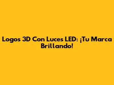 Logos 3D Con Luces LED: ¡Tu Marca Brillando!