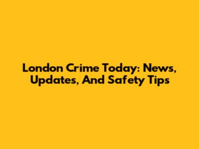 London Crime Today: News, Updates, And Safety Tips