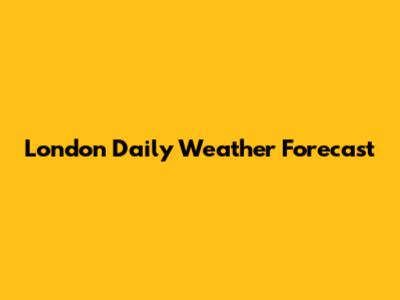 London Daily Weather Forecast