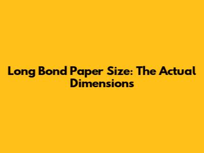 Long Bond Paper Size: The Actual Dimensions