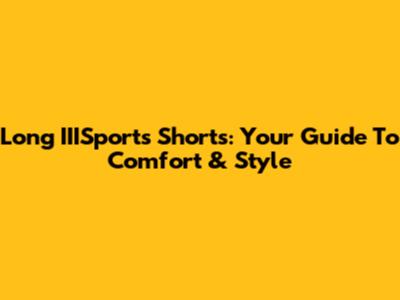 Long IIISports Shorts: Your Guide To Comfort & Style