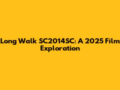 Long Walk SC2014SC: A 2025 Film Exploration