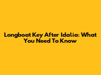 Longboat Key After Idalia: What You Need To Know