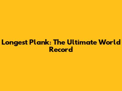 Longest Plank: The Ultimate World Record
