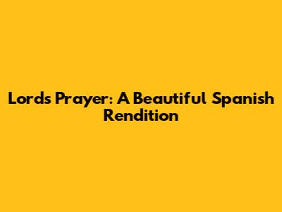 Lord's Prayer: A Beautiful Spanish Rendition