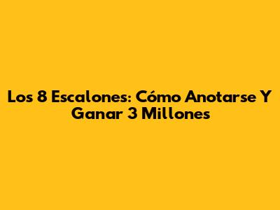 Los 8 Escalones: Cómo Anotarse Y Ganar 3 Millones
