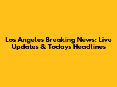 Los Angeles Breaking News: Live Updates & Today's Headlines