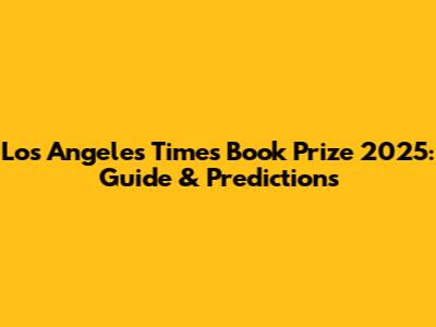 Los Angeles Times Book Prize 2025: Guide & Predictions