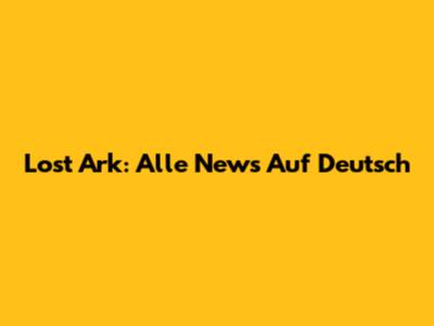 Lost Ark: Alle News Auf Deutsch
