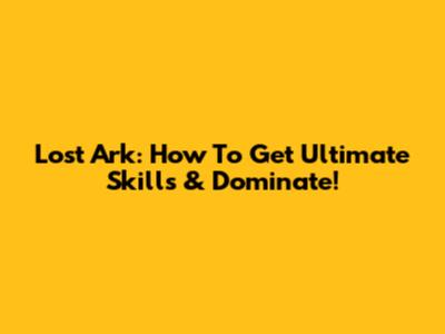 Lost Ark: How To Get Ultimate Skills & Dominate!