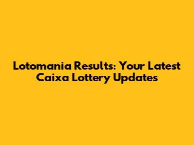 Lotomania Results: Your Latest Caixa Lottery Updates
