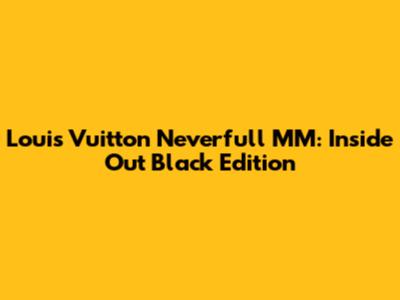 Louis Vuitton Neverfull MM: Inside Out Black Edition