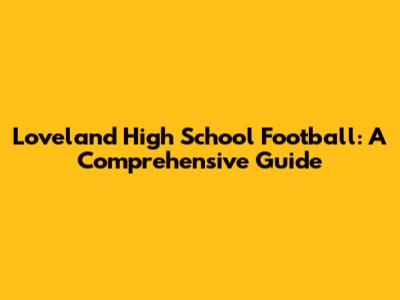 Loveland High School Football: A Comprehensive Guide