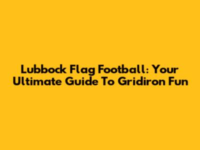 Lubbock Flag Football: Your Ultimate Guide To Gridiron Fun