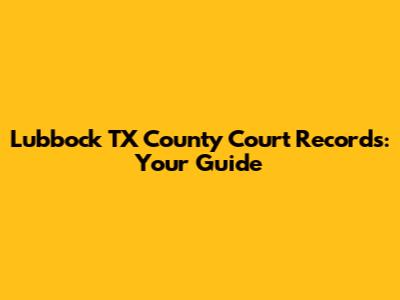 Lubbock TX County Court Records: Your Guide