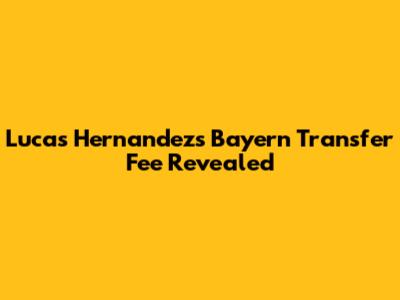 Lucas Hernandez's Bayern Transfer Fee Revealed